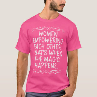 Women Empowering Each Other When The Magic Happens T-Shirt