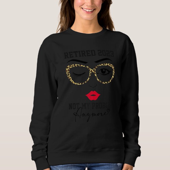 Women Retired 2023 Not My Problem Anymore Retireme Sweatshirt (Vorderseite)