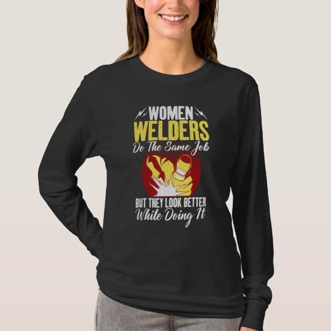 Women Welders do the same Job but they look better T-Shirt (Vorderseite)