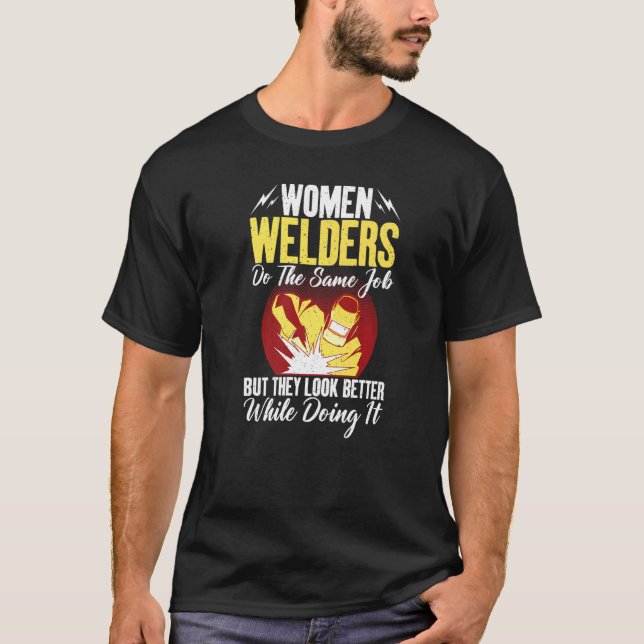 Women Welders do the same Job but they look better T-Shirt (Vorderseite)