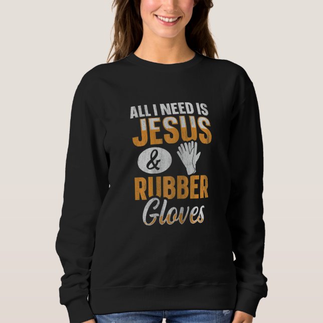 Womens All I need is Jesus & Rubber gloves Quote f Sweatshirt (Vorderseite)