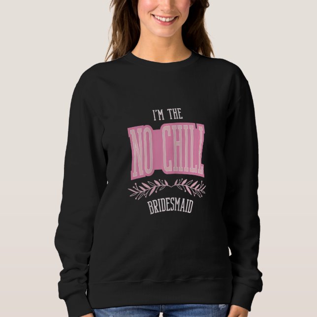 Womens   Bridesmaid No Chill Matching Bachelorette Sweatshirt (Vorderseite)