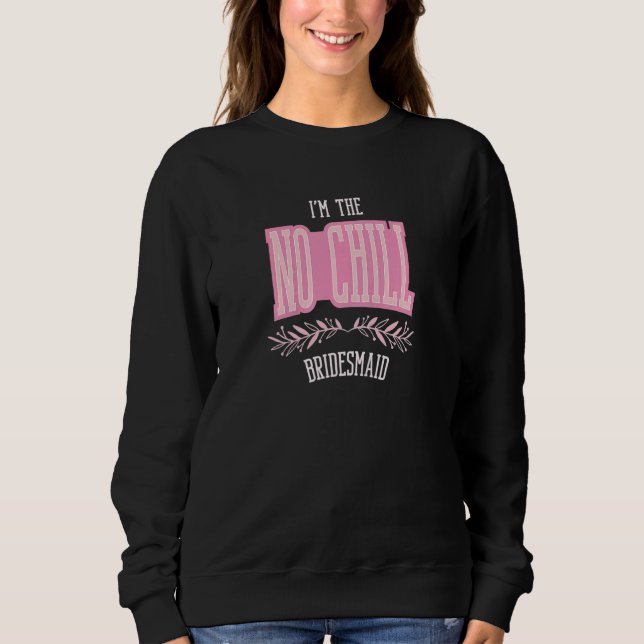 Womens  Bridesmaid No Chill Matching Bachelorette  Sweatshirt (Vorderseite)