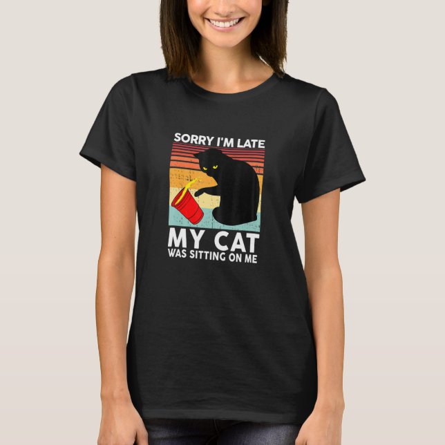 Womens Cat Sorry Im Late My Cat Was Sitting On Me  T-Shirt (Vorderseite)