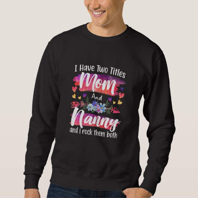 Womens Cute I Have To Titles Mom And Nanny Women M Sweatshirt (Vorderseite)