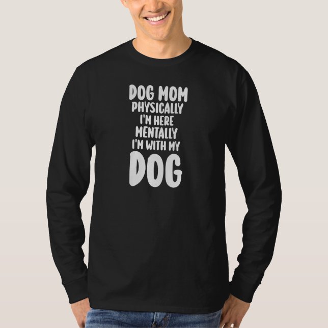 Womens dog mom physically I'm here mentally I'm wi T-Shirt (Vorderseite)