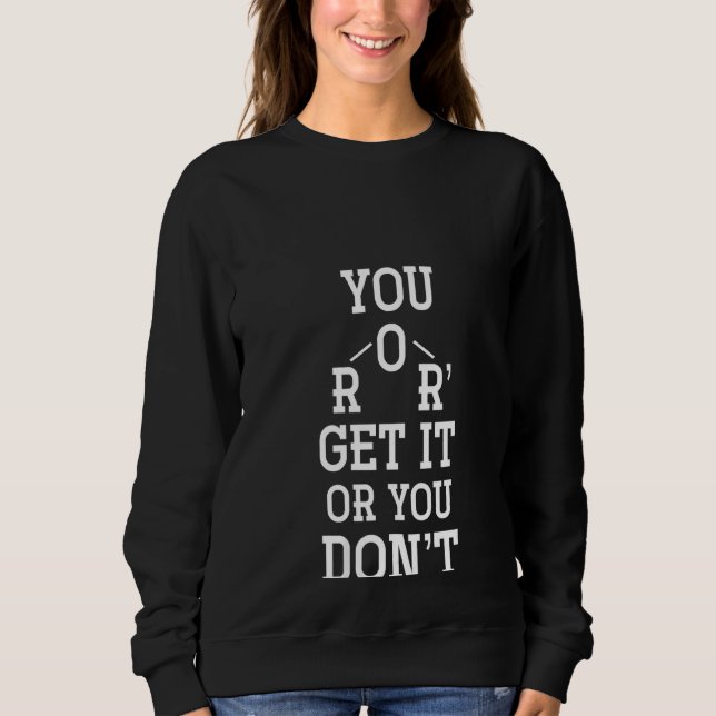 Womens du es entweder bekommst, oder du sprichst k sweatshirt (Vorderseite)