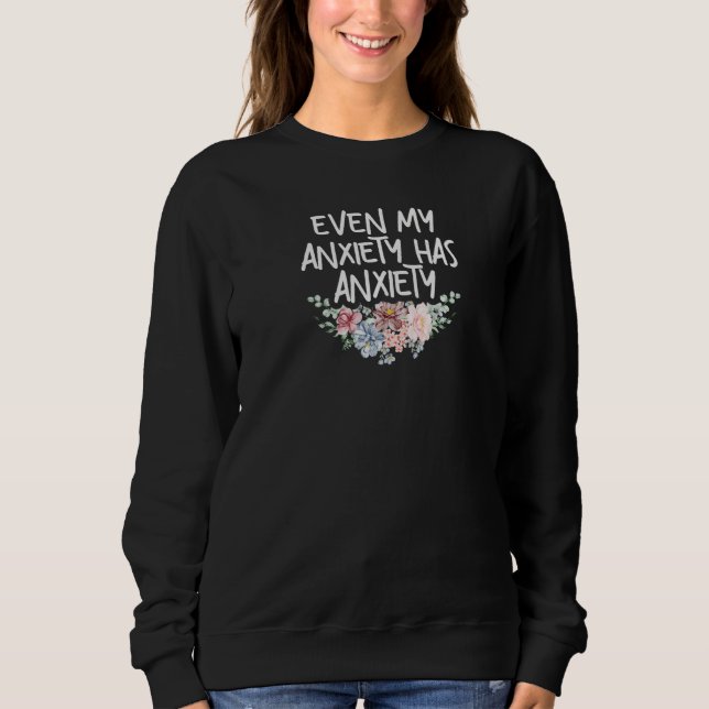 Womens Even My Anxiety Has Anxiety Funny Sarcastic Sweatshirt (Vorderseite)