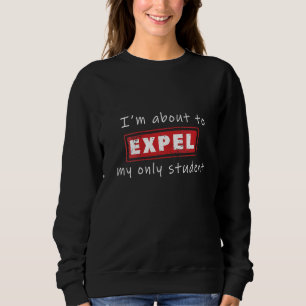 Womens Exponate my Only Student Funny Teachers for Sweatshirt