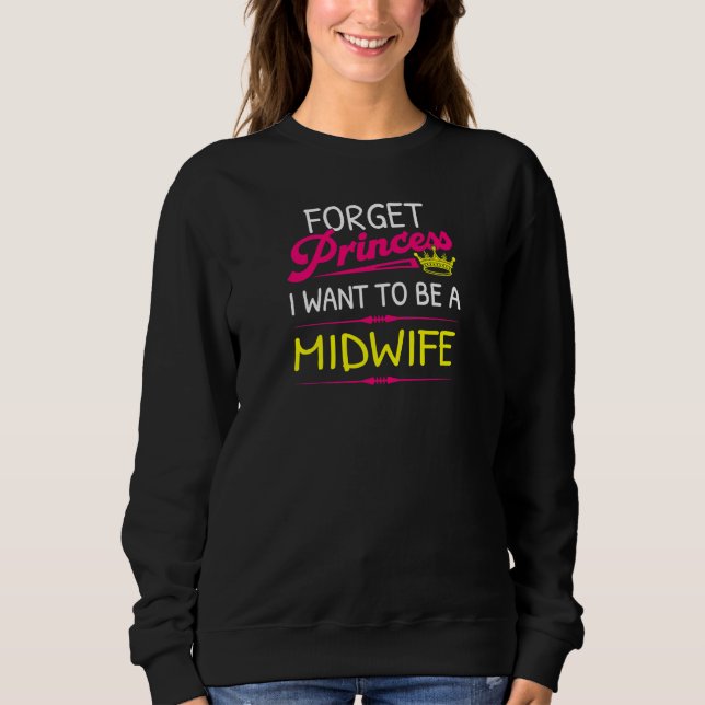 Womens Forget Princess I Want To Be A Midwife Sweatshirt (Vorderseite)