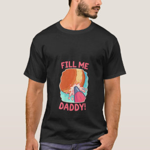 Womens Funny Dirty Pun Fill Me Daddy Donut Naughty T-Shirt