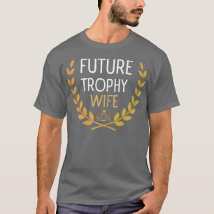 Womens Funny Trophy Wife Funny Engagement Bride Fu T-Shirt