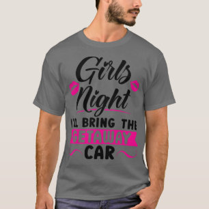 Womens Girls Night Ill bringen Party T-Shirt