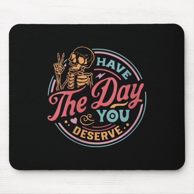 Womens Have The Day You Deserve Sarcastic Skeleton Mousepad (Vorne)