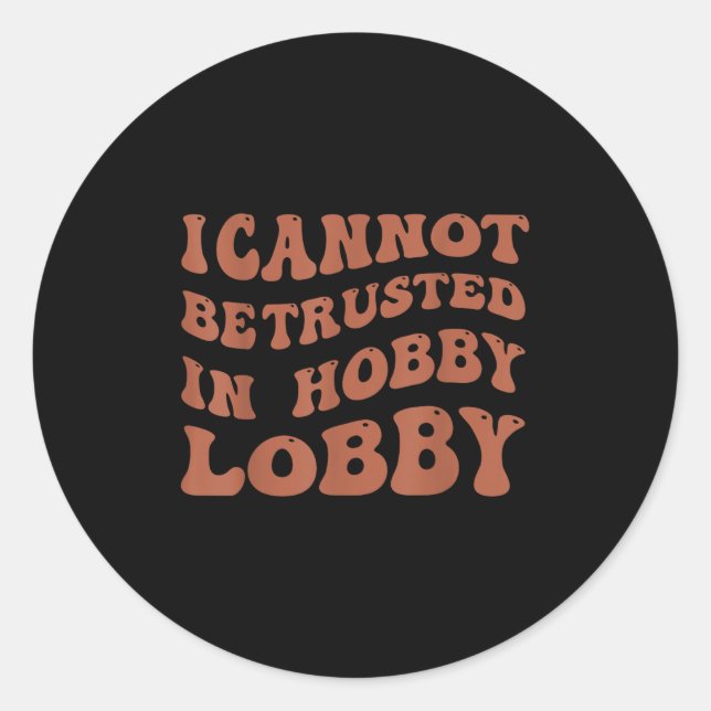 Womens I Cannot Be Trusted In Hobby Lobby  Runder Aufkleber (Vorderseite)