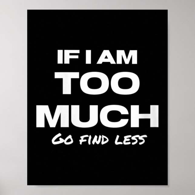 Womens If I Am Too Much Go Find Less Motivation Qu Poster (Vorne)
