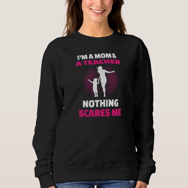 Womens I'm A Mom & A Teacher Nothing Scares Me Sweatshirt (Vorderseite)