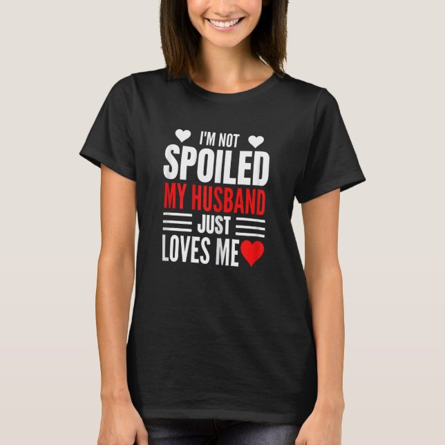 Womens I'm Not Spoiled My Husband Just Loves Me  W T-Shirt (Vorderseite)