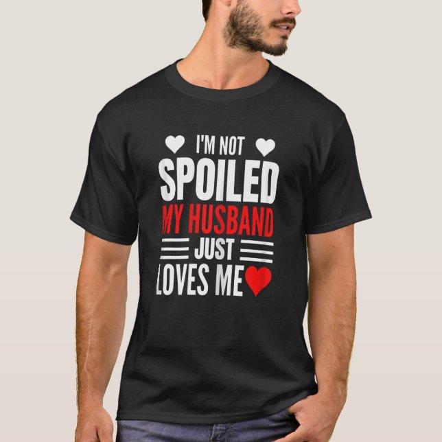 Womens I'm Not Spoiled My Husband Just Loves Me  W T-Shirt (Vorderseite)