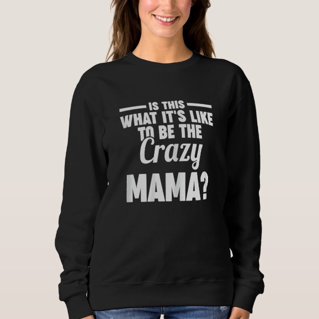 Womens is this what it's like to be the crazy mama sweatshirt (Vorderseite)