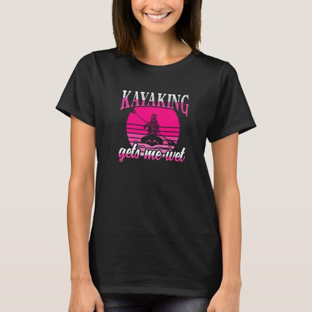 Womens Kayaking Gets Me Wet  kayak T-Shirt (Vorderseite)