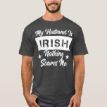 Womens My Husband Is Irish Nothing Scares Me  T-Shirt<br><div class="desc">Womens My Husband Is Irish Nothing Scares Me  .</div>