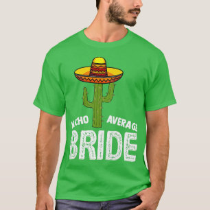 Womens Nacho Average Bride Funny Wedding Nacho Br T-Shirt