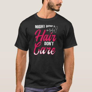Womens Night Shift Haare sind für Ni nicht wichtig T-Shirt