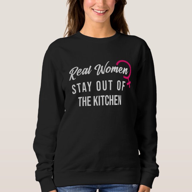 Women's power Real Women Stay Out Of The Kitchen Sweatshirt (Vorderseite)