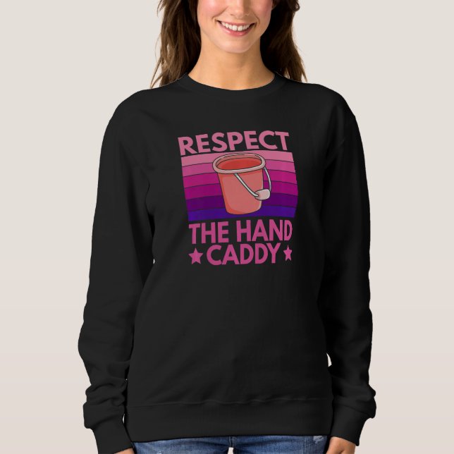 Womens Respect The Hand Caddy Quote For A Housekee Sweatshirt (Vorderseite)
