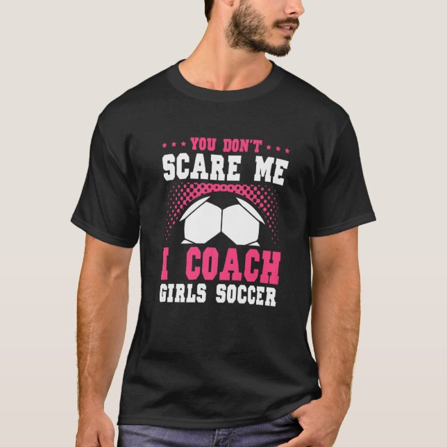 Womens Soccer Coach You Don't Scare Me I Coach Gir T-Shirt (Vorderseite)