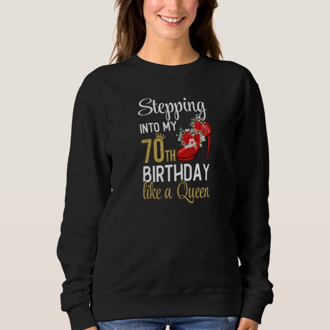 Womens Stepping Into My 70th Birthday Like A Queen Sweatshirt (Vorderseite)