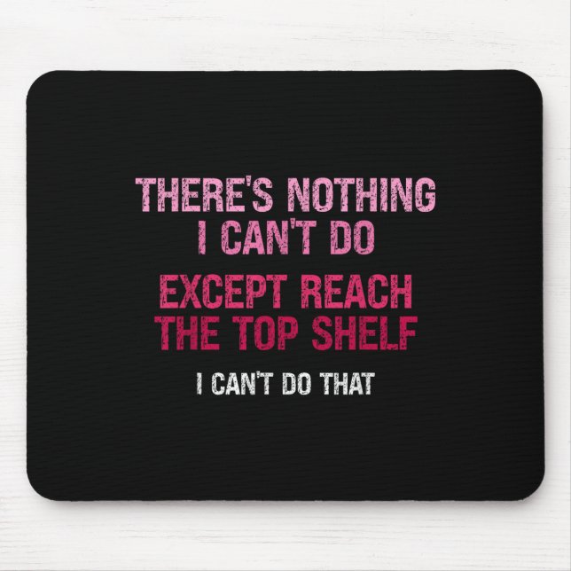 Womens There's Nothing I Can't Do Except Reach The Mousepad (Vorne)