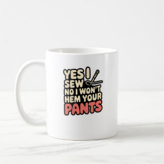 Womens Yes I Sew No I Won'T Hem Your Pants Quiltin Kaffeetasse