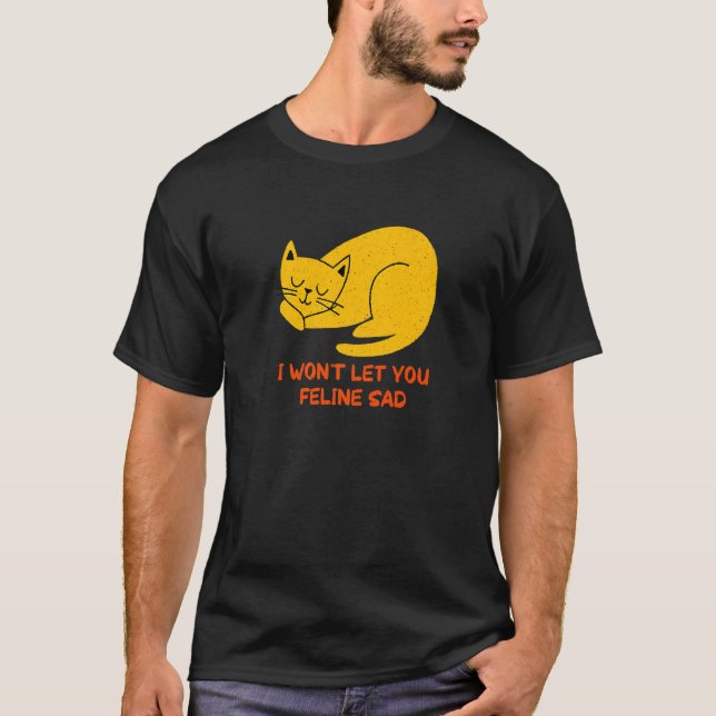 Won't Let You Feline Sad Cat  Positivity Kitten T-Shirt (Vorderseite)