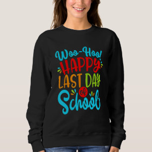 Woo Hoo Happy Letzten Tag der Schule Spaß Lehrer S Sweatshirt