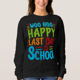 Woo Hoo Happy Letzten Tag der Schule Spaß Lehrer S Sweatshirt