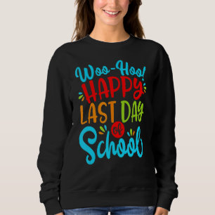 Woo Hoo Happy Letzten Tag der Schule Spaß Lehrer S Sweatshirt