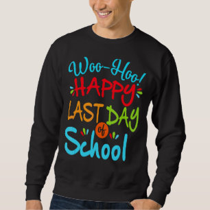 Woo Hoo Happy Letzten Tag der Schule Spaß Lehrer S Sweatshirt