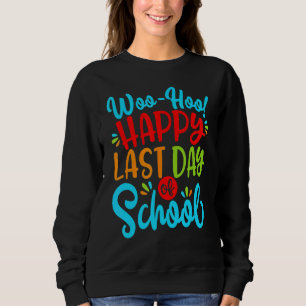 Woo Hoo Happy Letzten Tag der Schule Spaß Lehrer S Sweatshirt