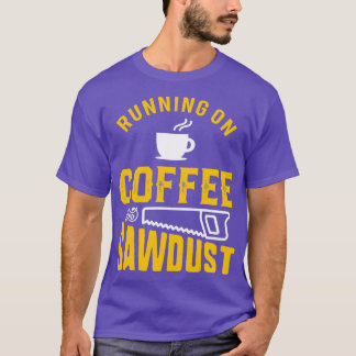 Wood Worker Coffee and Sawdust Funny Apparel T-Shirt