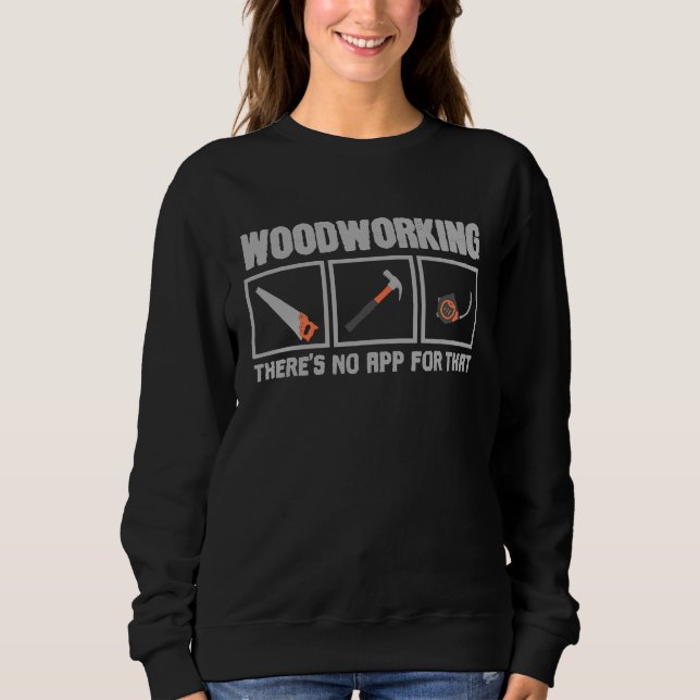 Wood Working There's no App for That Woodworking G Sweatshirt (Vorderseite)