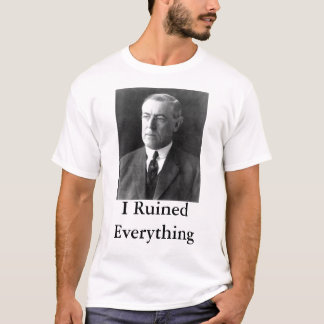 Woodrow Wilson I ruinierte alles T-Shirt