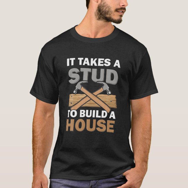 Woodworking It Takes A Stud Build House Carpenter T-Shirt (Vorderseite)