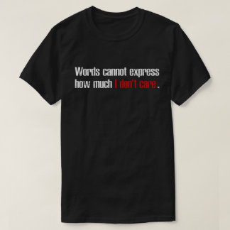 Words Cannot Express How Much I Don't Care T-Shirt