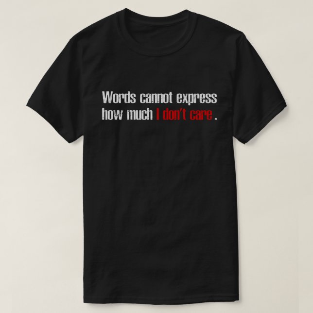 Words Cannot Express How Much I Don't Care T-Shirt (Design vorne)