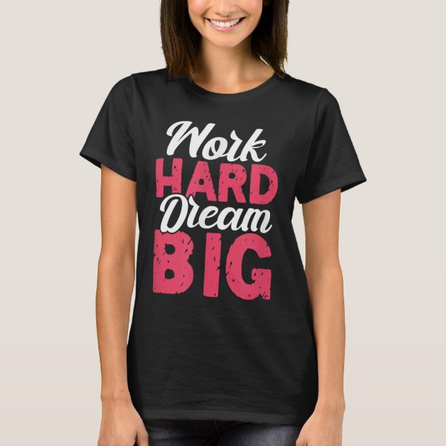 Work Hard Dream Big Motivational Insration Encoura T-Shirt (Vorderseite)