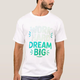 Work Hard Dream Big T - Shirt