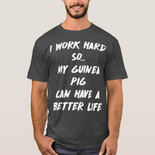 Work Hard So Guinea Pig Can have Better Life  T-Shirt