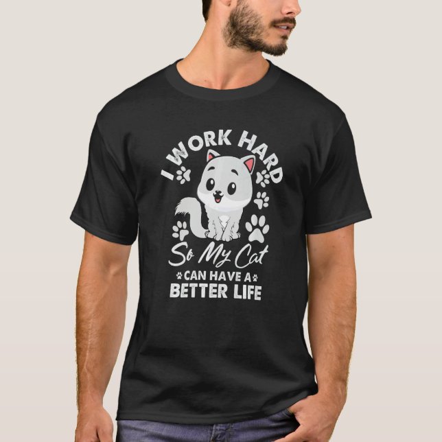 Work Hard So My Cat Can  Have A Better Life Cat T-Shirt (Vorderseite)